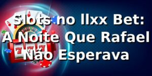 🎰 Slots no llxx Bet: A Noite Que Rafael Não Esperava