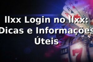 llxx Login no llxx: Dicas e Informações Úteis