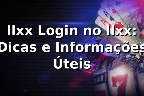 llxx Login no llxx: Dicas e Informações Úteis